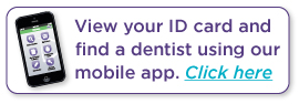Click here to view your ID card and find a dentist using our mobile app.